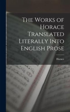 The Works of Horace Translated Literally Into English Prose - Horace