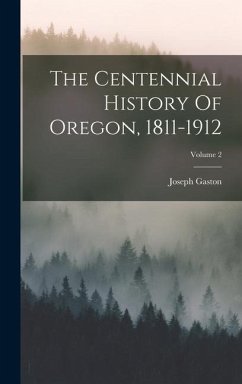 The Centennial History Of Oregon, 1811-1912; Volume 2 - Gaston, Joseph