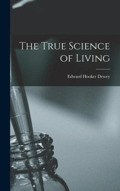 The True Science of Living - Dewey, Edward Hooker