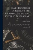 Plain Practical Directions For Drawing, Sizing And Cutting Bevel-gears
