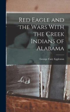 Red Eagle and the Wars With the Creek Indians of Alabama - Eggleston, George Cary