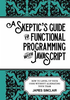 A skeptic's guide to functional programming with JavaScript - Sinclair, James