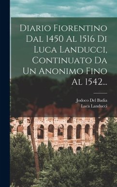 Diario Fiorentino Dal 1450 Al 1516 Di Luca Landucci, Continuato Da Un Anonimo Fino Al 1542... - Landucci, Luca