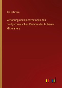 Verlobung und Hochzeit nach den nordgermanischen Rechten des früheren Mittelalters - Lehmann, Karl