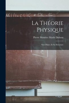 La Théorie Physique: Son Objet, Et Sa Structure - Duhem, Pierre Maurice Marie