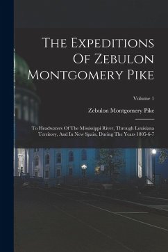 Cover The Expeditions Of Zebulon Montgomery Pike: To Headwaters Of The Mississippi River, Through Louisiana Territory, And In New Spain, During The Years 18