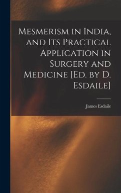 Mesmerism in India, and Its Practical Application in Surgery and Medicine [Ed. by D. Esdaile] - Esdaile, James
