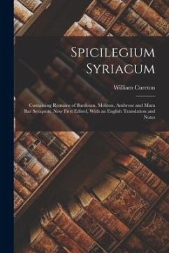 Spicilegium Syriacum: Containing Remains of Bardesan, Meliton, Ambrose and Mara Bar Serapion. Now First Edited, With an English Translation - Cureton, William