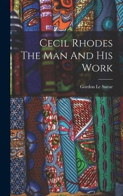 Cecil Rhodes The Man And His Work - Sueur, Gordon Le