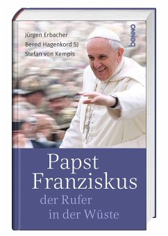 Papst Franziskus, der Rufer in der Wüste - Kempis, Stefan von;Erbacher, Jürgen;Hagenkord, Bernd