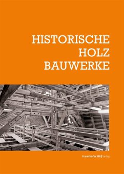 Historische Holzbauwerke (eBook, PDF) - Arnhold, Elmar; Bark, Torsten; Biebl, Stephan; Böttges, Mark; Egermann, Ralph; Engelmann, Iris; Fi, Patrick