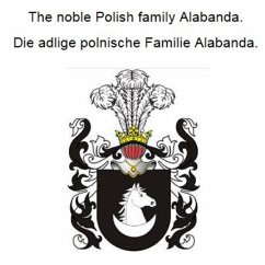 The noble Polish family Alabanda. Die adlige polnische Familie Alabanda. (eBook, ePUB)
