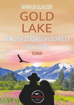 Gold Lake: Von der Zerbrechlichkeit der Liebe - Glauser, Markus