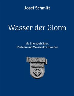 Wasser der Glonn als Energieträger: Mühlen und Wasserkraftwerke - Schmitt, Josef