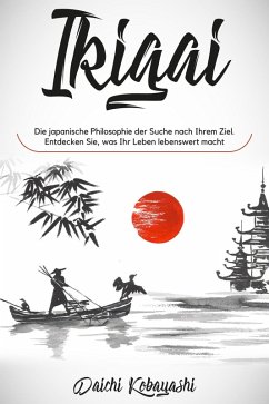 Ikigai: Die japanische Philosophie der Suche nach Ihrem Ziel. Entdecken Sie, was Ihr Leben lebenswert macht (eBook, ePUB) - Kobayashi, Daichi