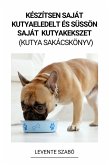 Készítsen Saját Kutyaeledelt és Süssön Saját Kutyakekszet (Kutya Sakácskönyv) (eBook, ePUB) Készítsen Saját Kutyaeledelt és Süssön Saját Kutyakekszet (Kutya Sakácskönyv) (eBook, ePUB)