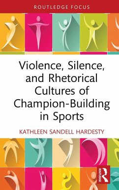 Violence, Silence, and Rhetorical Cultures of Champion-Building in Sports (eBook, ePUB) - Sandell Hardesty, Kathleen