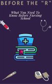 Before The &quote;R&quote;. What You Need To Know Before Nursing School (eBook, ePUB)
