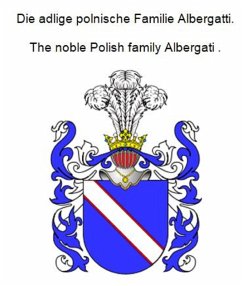 Die adlige polnische Familie Albergatti. The noble Polish family Albergati . (eBook, ePUB)