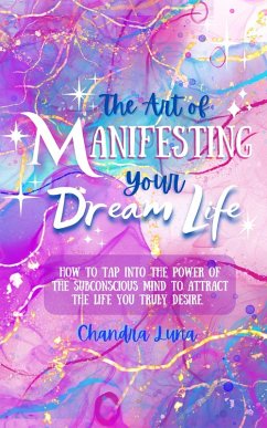 The Art of Manifesting Your Dream Life (eBook, ePUB) - Luna, Chandra