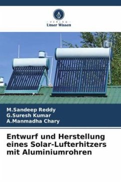 Entwurf und Herstellung eines Solar-Lufterhitzers mit Aluminiumrohren - Reddy, M.Sandeep;Kumar, G.Suresh;Chary, A.Manmadha