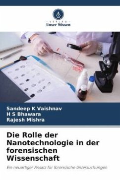 Die Rolle der Nanotechnologie in der forensischen Wissenschaft - Vaishnav, Sandeep K;Bhawara, H S;Mishra, Rajesh