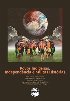 Povos Indígenas, Independência e Muitas Histórias (eBook, ePUB) - Moreira, Vânia Maria Losada; Dantas, Mariana Albuquerque; Costa, João Paulo Peixoto; Melo, Karina Moreira Ribeiro da Silva e; Oliveira, Tatiana Gonçalves de