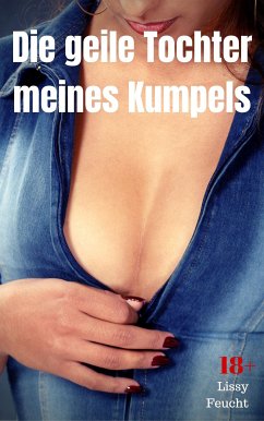 Die geile Tochter meines Kumpels (eBook, ePUB) - Feucht, Lissy