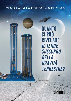 Quanto ci può rivelare il tenue sussurro della gravità terrestre? (eBook, ePUB) - Mario Campion, Giorgio