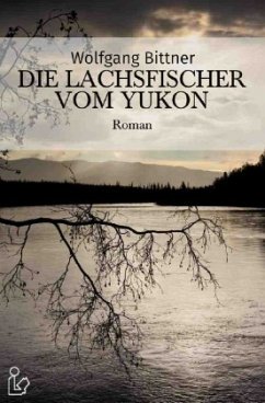 DIE LACHSFISCHER VOM YUKON - Bittner, Wolfgang