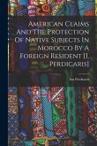 American Claims And The Protection Of Native Subjects In Morocco By A Foreign Resident [i. Perdicaris]