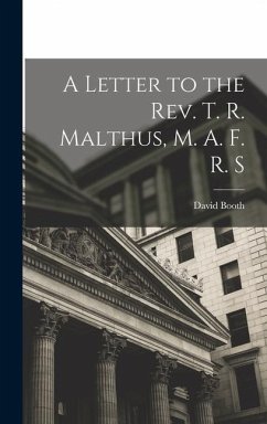 A Letter to the Rev. T. R. Malthus, M. A. F. R. S - Booth, David
