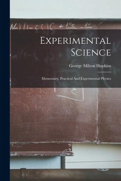 Experimental Science: Elementary, Practical And Experimental Physics - Hopkins, George Milton