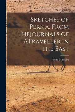 Sketches of Persia, From TheJournals of ATraveller in the East - Malcolm, John
