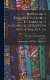 Travels and Researches Among the Lakes and Mountains of Eastern & Central Africa: From the Journals of the Late J. Frederic Elton
