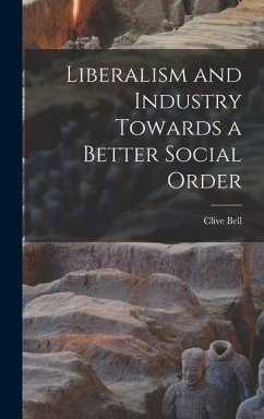 Liberalism and Industry Towards a Better Social Order - Bell, Clive