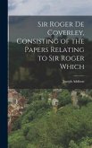 Sir Roger de Coverley, Consisting of the Papers Relating to Sir Roger Which