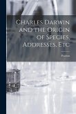 Charles Darwin and the Origin of Species, Addresses, Etc