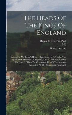 Cover The Heads Of The Kings Of England: Proper For Mr. Rapin's History, Translated By N. Tindal: Viz. Egbert First, Monarch Of England, Alfred The Great, C