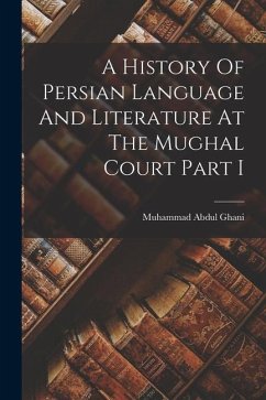 A History Of Persian Language And Literature At The Mughal Court Part I - Ghani, Muhammad Abdul