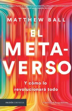 El Metaverso: Y Cómo Lo Revolucionará Todo / The Metaverse: And How It Will Revolutionize Everything (Spanish Edition) - Ball, Matthew