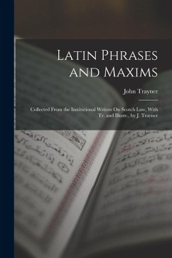 Cover Latin Phrases and Maxims: Collected From the Institutional Writers On Scotch Law, With Tr. and Illustr., by J. Trayner