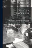 Dr. John Radcliffe: A Sketch of his Life With an Account of his Fellows and Foundations