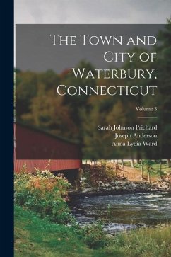 The Town and City of Waterbury, Connecticut; Volume 3 - Anderson, Joseph; Ward, Anna Lydia; Prichard, Sarah Johnson