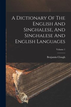 A Dictionary Of The English And Singhalese, And Singhalese And English Languages; Volume 1 - Clough, Benjamin