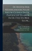 De Reizen Der Nederlanders Naar Nieuw-guinea En De Papoesche Eilande In De 17de En 18de Eeuw...