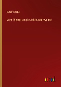 Vom Theater um die Jahrhundertwende - Presber, Rudolf