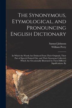 The Synonymous, Etymological, and Pronouncing English Dictionary: In Which the Words Are Deduced From Their Originals, Their Part of Speech Pointed Ou - Johnson, Samuel; Perry, William