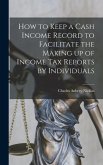 How to Keep a Cash Income Record to Facilitate the Making up of Income tax Reports by Individuals