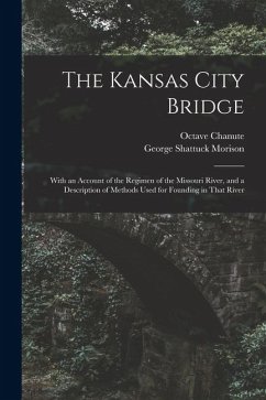 Cover The Kansas City Bridge: With an Account of the Regimen of the Missouri River, and a Description of Methods Used for Founding in That River
